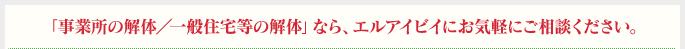 「事業所の解体／一般住宅等の解体」なら、エルアイビイにお気軽にご相談ください。