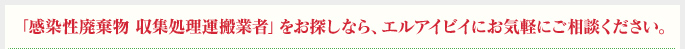 「感染性廃棄物 収集運搬処理業者」をお探しなら、エルアイビイにお気軽にご相談ください。