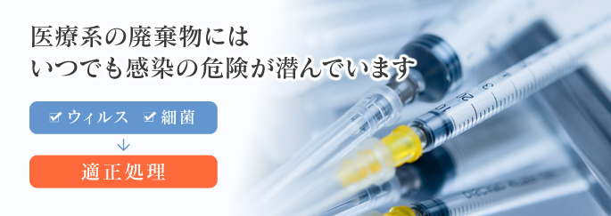 医療系の廃棄物にはいつでも感染の危険が潜んでいます