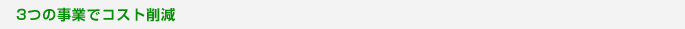 3つの事業でコスト削減